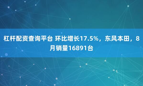 杠杆配资查询平台 环比增长17.5%，东风本田，8月销量16891台
